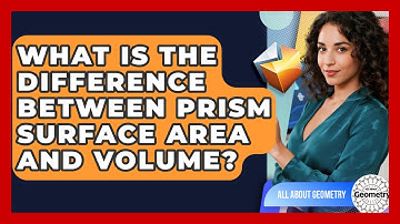 What Is The Difference Between Prism Surface Area And Volume? - All About Geometry