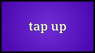 Tap up Meaning