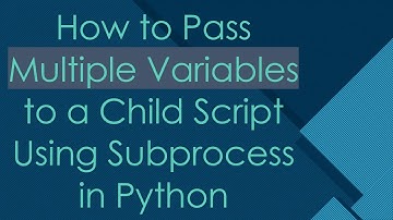How to Pass Multiple Variables to a Child Script Using Subprocess in Python