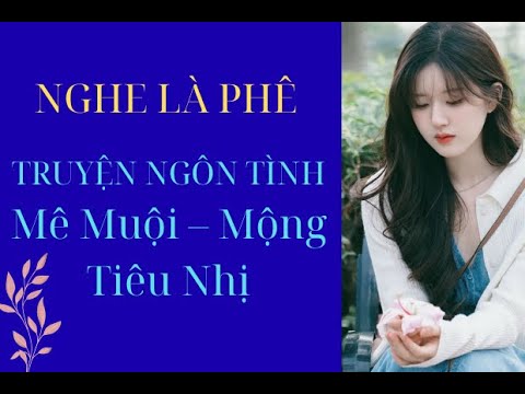 Truyện ngôn tình hay:  Mê Muội – Mộng Tiêu Nhị (phần 1) - youtube