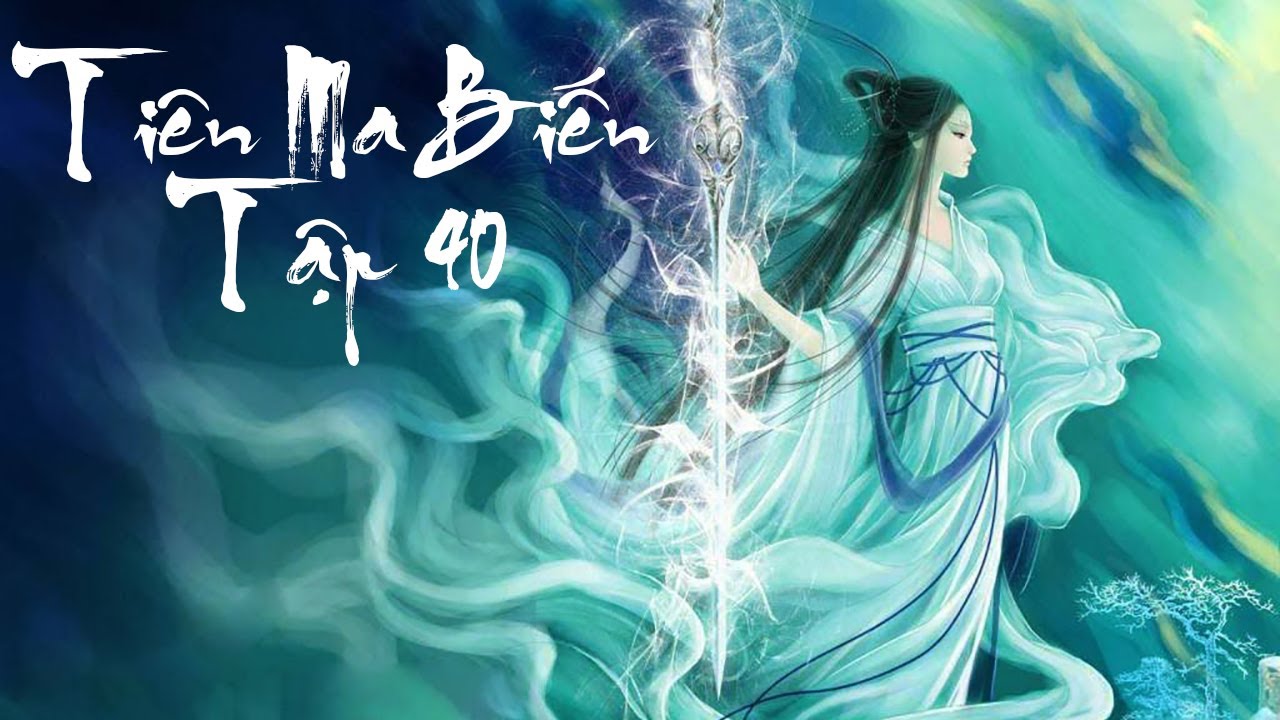TIÊN MA BIẾN tập 40: Siêu phẩm Tiên Hiệp, Huyền Huyễn, Tu Chân - youtube