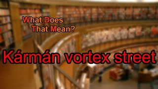 What does Kármán vortex street mean?