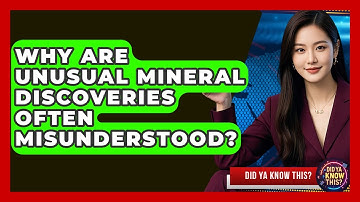 Why Are Unusual Mineral Discoveries Often Misunderstood? - Did Ya Know This
