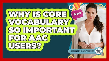 Why Is Core Vocabulary So Important For AAC Users? - Communicate Clearly Together