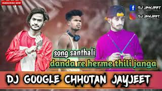 DANDA RE HERME THILI JANGA RE JHOMOR PAYAL || NEW SANTHALI SONG DJ 2020 || DJ JAYJEET GOOGLE CHHOTAN