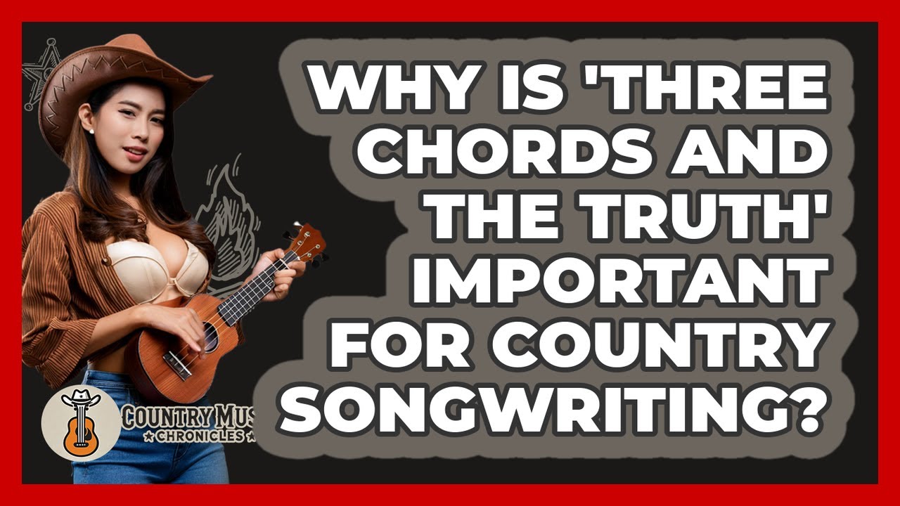 Why Is 'Three Chords And The Truth' Important For Country Songwriting? - Country Music Chronicles
