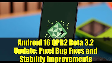 Android 16 QPR2 Beta 3.2 Update: Pixel Bug Fixes and Stability Improvements