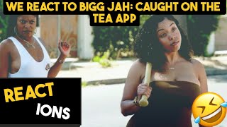 BIGG JAH: CAUGHT ON THE TEA APP | REACT-IONS