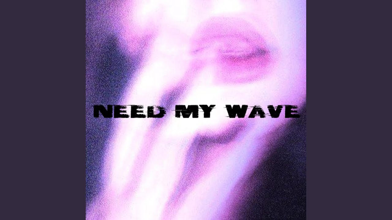 Watch Need My Wave on YouTube Watch Need My Wave on YouTube