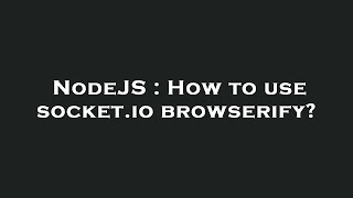 NodeJS : How to use socket.io browserify?
