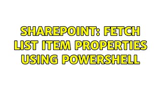 Sharepoint: Fetch list item properties using Powershell (2 Solutions!!)