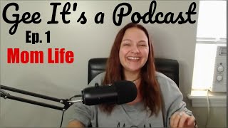 Gee It's a Podcast | Ep1:  Mom Life