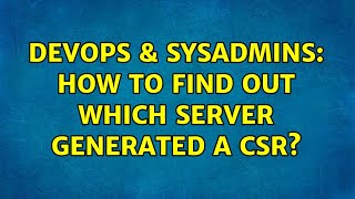 DevOps & SysAdmins: How to find out which server generated a CSR? (2 Solutions!!)