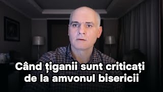 Când #țiganii sunt criticați de la amvonul bisericii.