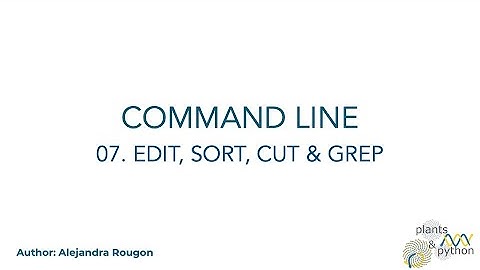 Plants & Python - Command Line Lesson 07. Edit, Sort, Cut & grep