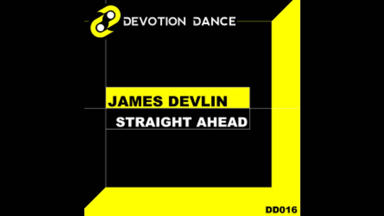 Watch James Devlin - Straight Ahead (Devotion Dance) on YouTube Watch James Devlin - Straight Ahead (Devotion Dance) on YouTube