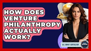 How Does Venture Philanthropy Actually Work? - All About Capitalism