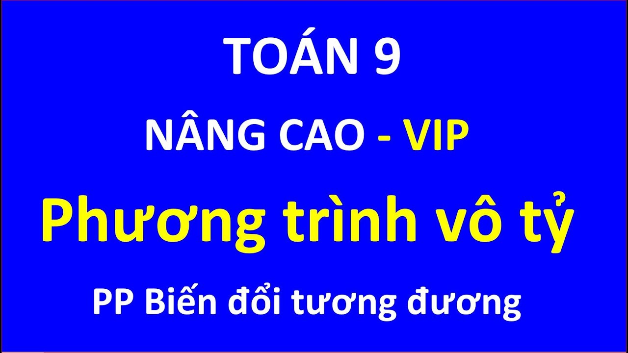 Toán 9 nâng cao| Phương trình vô tỷ - Phần 1| Biến đổi... - youtube