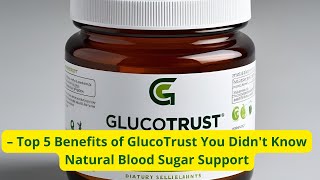 Top 5 Benefits Of Glucotrust You Didnt Know Natural Blood Sugar Support
