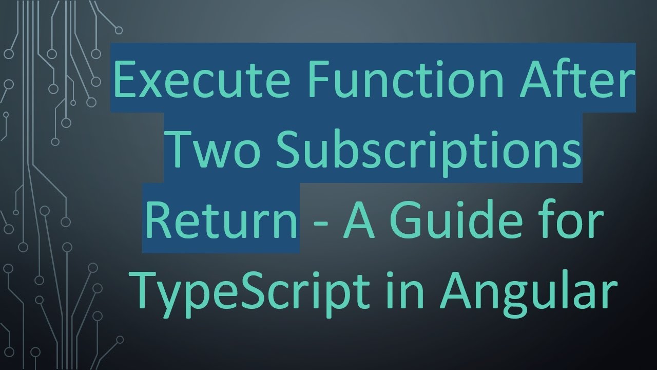 Execute Function After Two Subscriptions Return - A Guide for TypeScript in Angular
