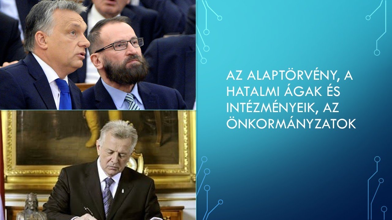 Az Alaptörvény, a hatalmi ágak és intézményeik, az önkormányzatok