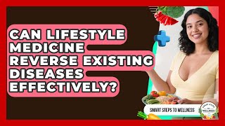 Can Lifestyle Medicine Reverse Existing Diseases Effectively? | Smart Steps to Wellness News