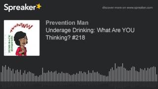 Underage Drinking: What Are YOU Thinking #218 (part 4 of 5)