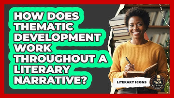 How Does Thematic Development Work Throughout A Literary Narrative? - Literary Icons