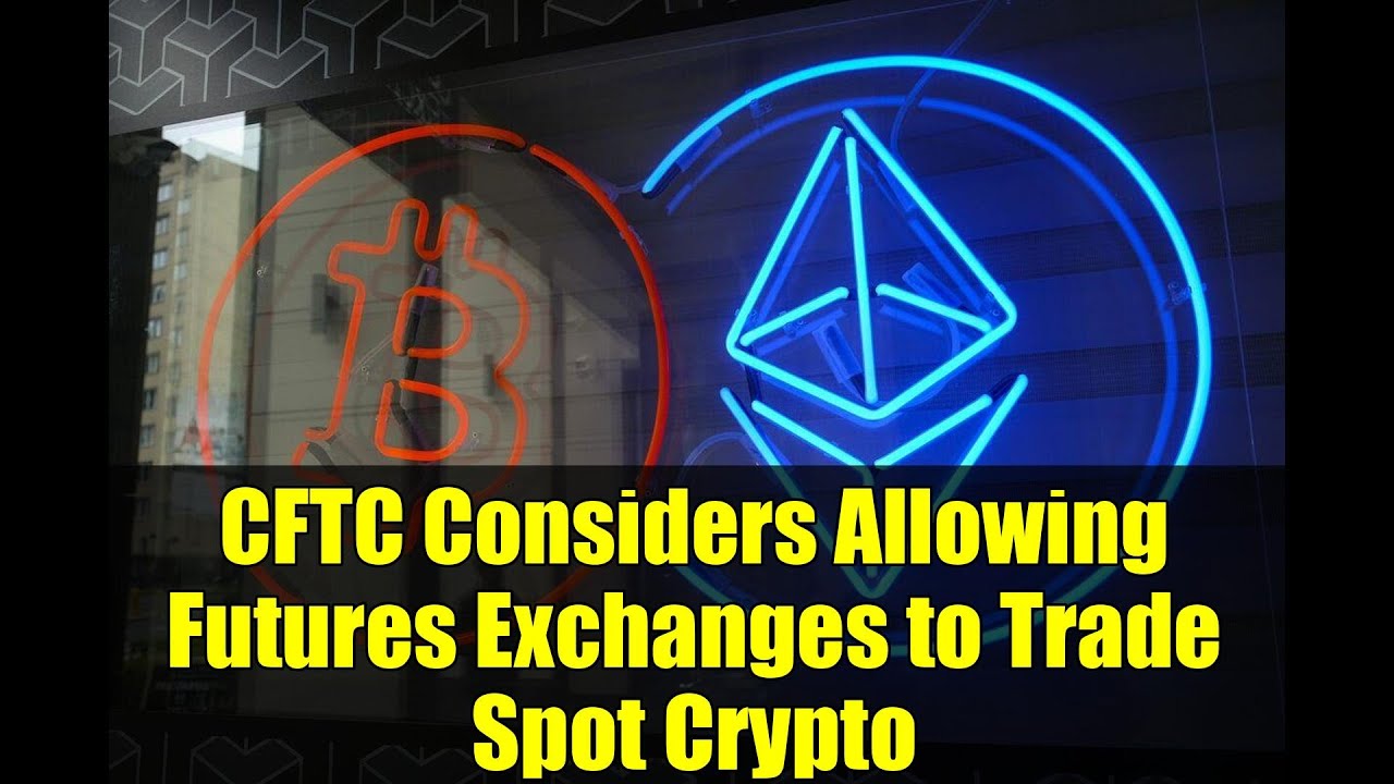 CFTC Considers Allowing Futures Exchanges to Trade Spot Crypto