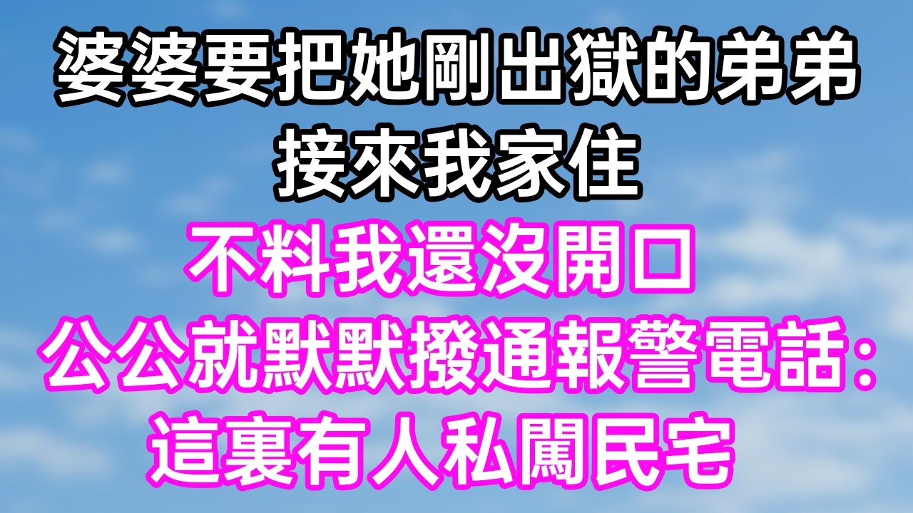 婆婆要把她剛出獄的弟弟！接來我家住！不料我還沒開口！公公就默默撥通報警電話：“這裏有人私闖民宅！”#幸福生活#為人處世#生活經驗#情感故事#婆媳故事#子女孝順#孝順#子女不孝