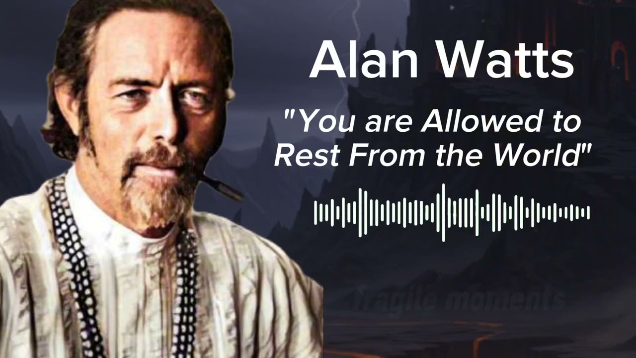 You are allowed to rest from the World - Alan Watts