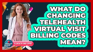 What Do Changing Telehealth Virtual Visit Billing Codes Mean? - Telehealth Care Expert What Are The Billing Codes For Telehealth Services Telehealth Care Expert
