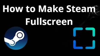 How to Make Steam Fullscreen - Complete Guide