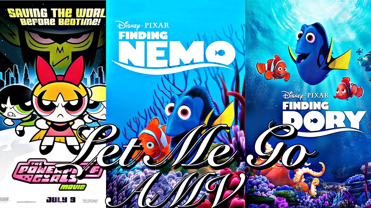 The Powerpuff Girls Movie, Finding Nemo, And Finding Dory AMV~Let Me Go
