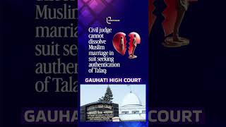 Civil judge cannot dissolve Muslim marriage in suit seeking authentication of Talaq: Gauhati HC
