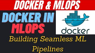 Docker in MLOps : Building Seamless ML Pipelines