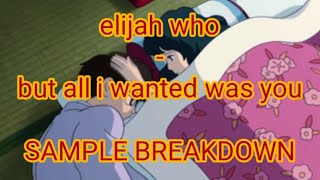 elijah who - but all i wanted was you (SAMPLE BREAKDOWN)