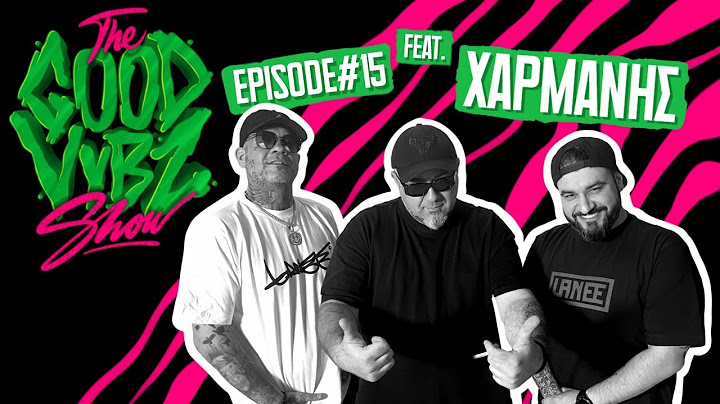 THE GOOD VYBZ SHOW #EPISODE15 Feat. ΧΑΡΜΑΝΗΣ ⚡