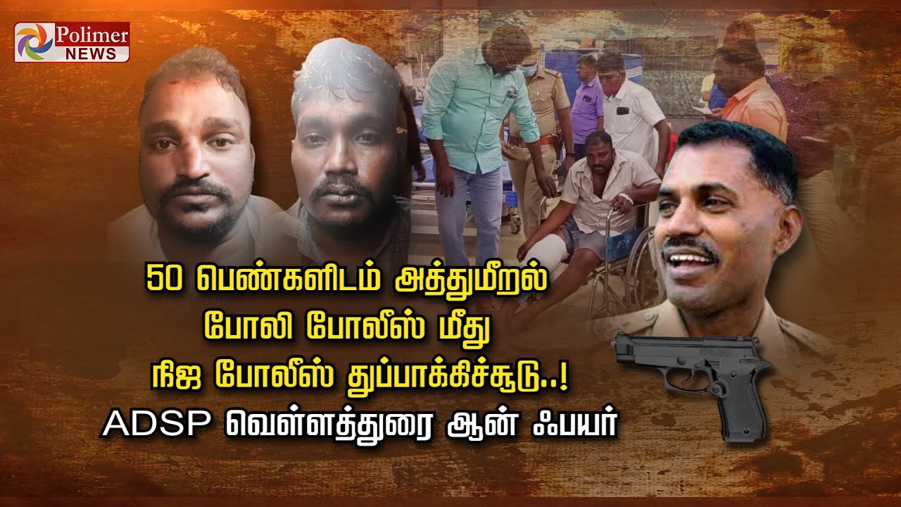50 பெண்களிடம் அத்துமீறல் போலி போலீஸ் மீது நிஜ போலீஸ் துப்பாக்கிச்சூடு..! ADSP வெள்ளத்துரை ஆன் ஃபயர்