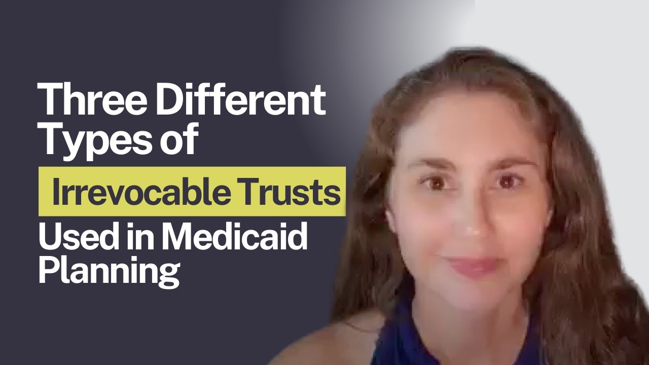 Three Different Types of Irrevocable Trusts Used in Medicaid Planning