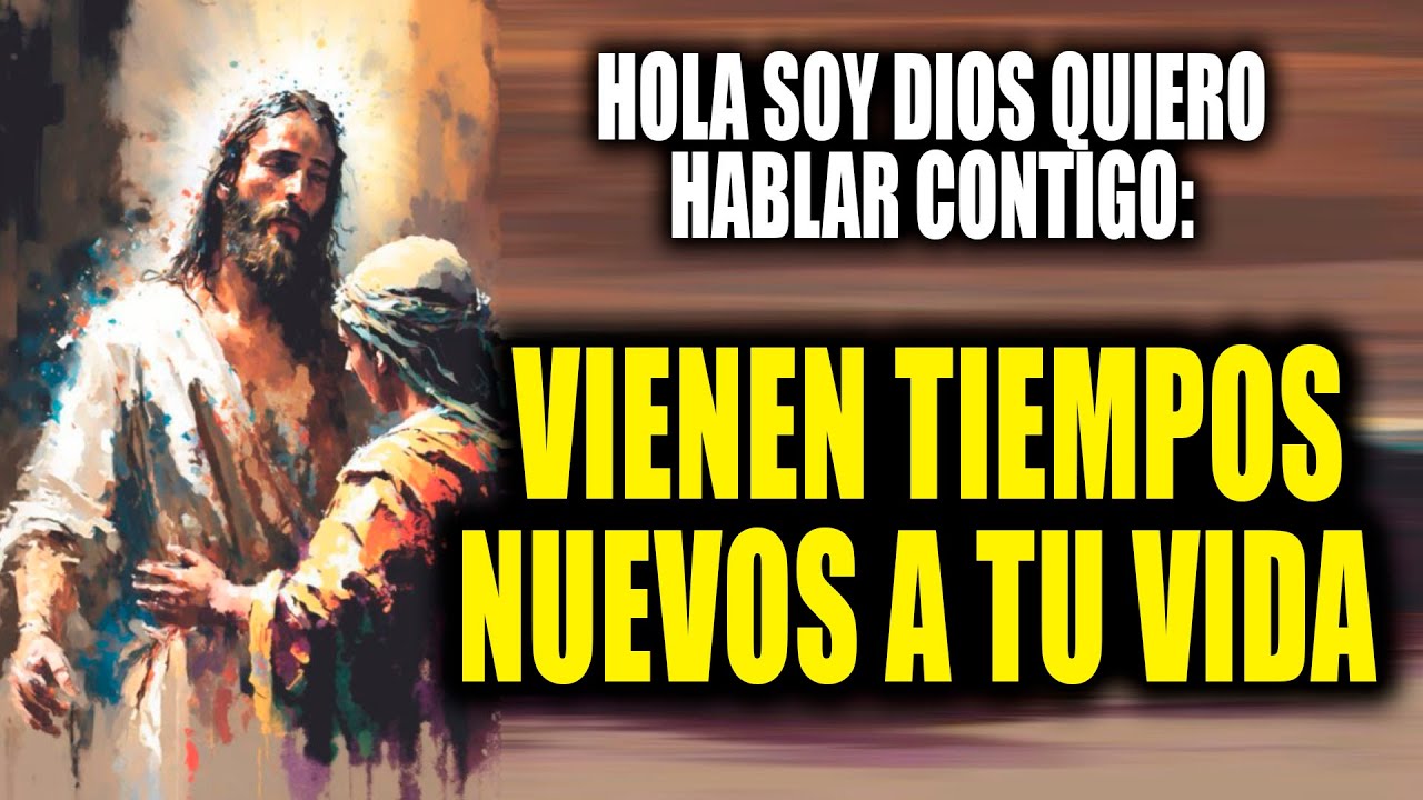 HOLA SOY DIOS QUIERO HABLAR CONTIGO - VIENEN TIEMPOS NUEVOS A TU VIDA ...