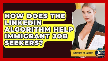 How Does The LinkedIn Algorithm Help Immigrant Job Seekers? - Immigrant Job Answers