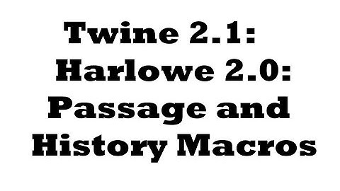 Twine 2.1: Harlowe 2.0: Passage and History Macros