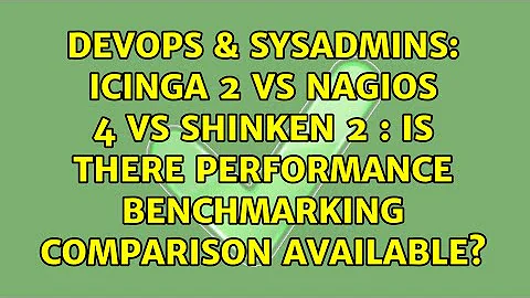 Icinga 2 vs Nagios 4 vs Shinken 2 : is there Performance Benchmarking comparison available?