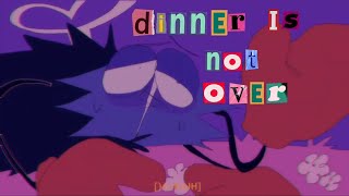 DINNER IS NOT OVER /ANIMATION MEME