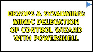 DevOps & SysAdmins: Mimic delegation of control wizard with PowerShell (2 Solutions!!)