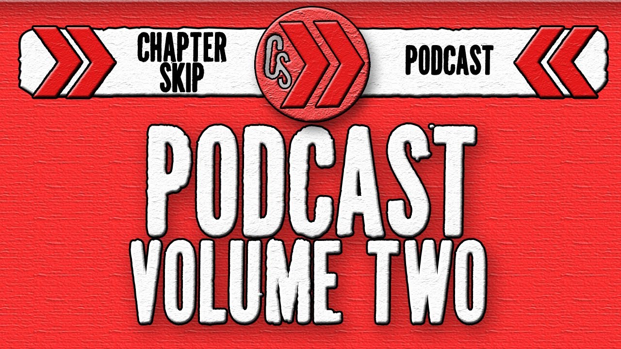 ChapterSkip Podcast Volume Two - He's a Face, Some Lungs and a Hand