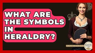 What Are The Symbols In Heraldry? - Europe Through the Ages