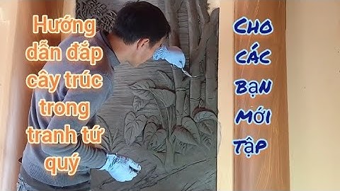 Hướng dẫn đắp cây trúc trong bộ tranh tứ quý Tùng Cúc Trúc Mai, phù điêu tranh tứ quý đẹp