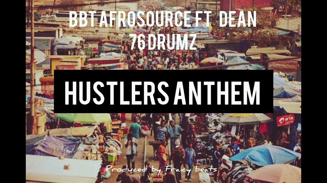 HUSTLERS ANTHEM BBT AFROSOURCE FT DEAN X 76 DRUMZ